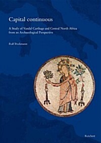 Capital Continuous: A Study of Vandal Carthage and Central North Africa from an Archaeological Perspective (Hardcover)