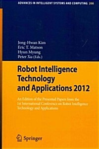 Robot Intelligence Technology and Applications 2012: An Edition of the Presented Papers from the 1st International Conference on Robot Intelligence Te (Paperback, 2013)