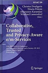 Collaborative, Trusted and Privacy-Aware E/M-Services: 12th Ifip Wg 6.11 Conference on E-Business, E-Services, and E-Society, I3e 2013, Athens, Greece (Hardcover, 2013)