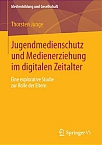 Jugendmedienschutz Und Medienerziehung Im Digitalen Zeitalter: Eine Explorative Studie Zur Rolle Der Eltern (Paperback, 2013)