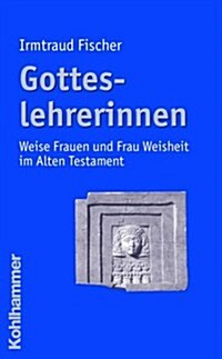 Gotteslehrerinnen: Weise Frauen Und Frau Weisheit Im Alten Testament (Paperback)