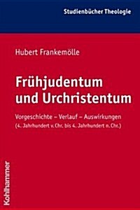 Fruhjudentum Und Urchristentum: Vorgeschichte - Verlauf - Auswirkungen (4. Jahrhundert V. Chr. Bis 4. Jahrhundert N. Chr.) (Paperback)