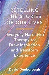 Retelling the Stories of Our Lives: Everyday Narrative Therapy to Draw Inspiration and Transform Experience (Paperback)