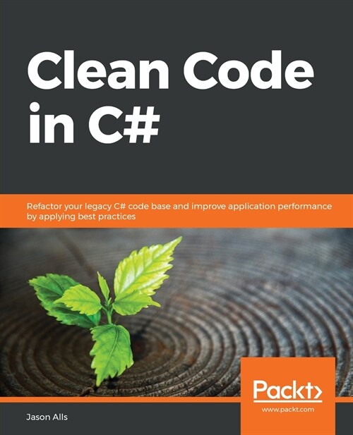 Clean Code in C# : Refactor your legacy C# code base and improve application performance by applying best practices (Paperback)