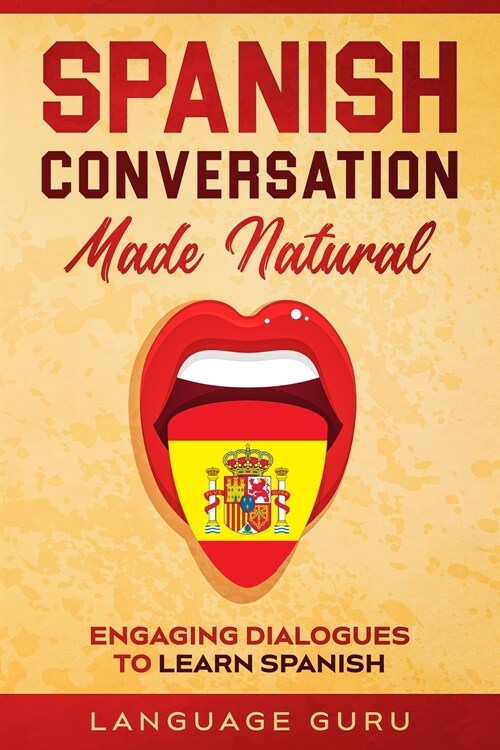 Spanish Conversation Made Natural: Engaging Dialogues to Learn Spanish (Paperback)