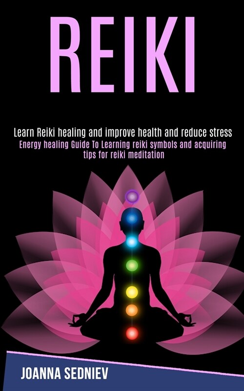 Reiki: Energy Healing Guide to Learning Reiki Symbols and Acquiring Tips for Reiki Meditation (Learn Reiki Healing and Improv (Paperback)