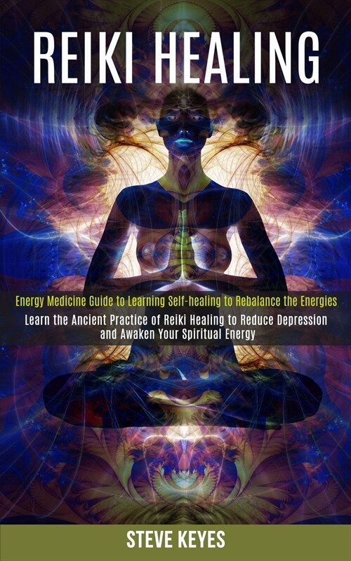 Reiki Healing: Learn the Ancient Practice of Reiki Healing to Reduce Depression and Awaken Your Spiritual Energy (Energy Medicine Gui (Paperback)