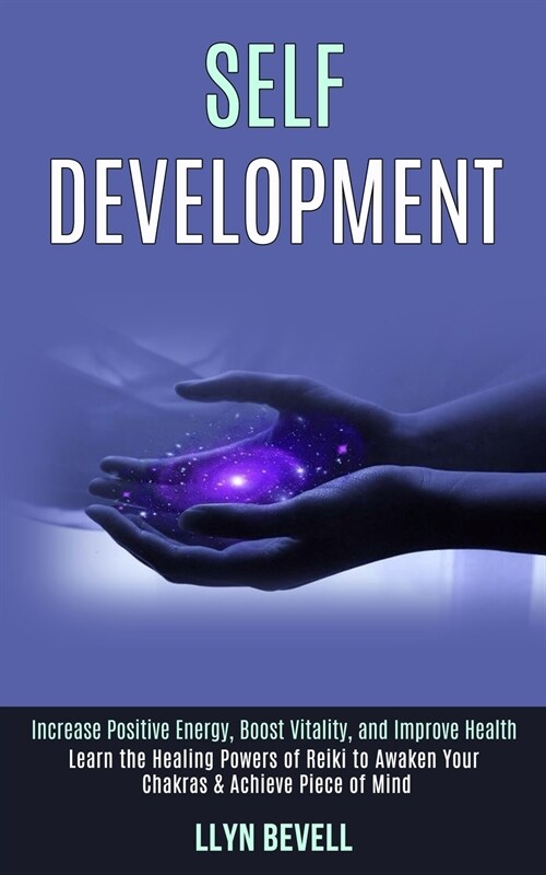 Self Development: Learn the Healing Powers of Reiki to Awaken Your Chakras & Achieve Piece of Mind (Increase Positive Energy, Boost Vita (Paperback)