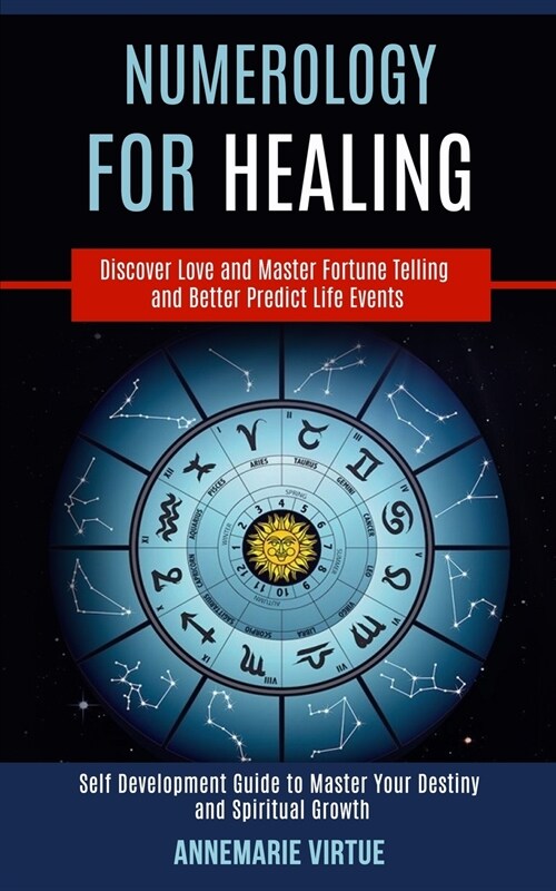 Numerology for Healing: Self Development Guide to Master Your Destiny and Spiritual Growth (Discover Love and Master Fortune Telling and Bette (Paperback)