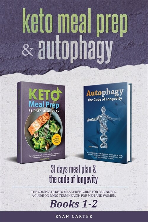 Keto Meal Prep & Autophagy - Books 1-2: 31 Days Meal Plan - The Complete Keto Meal Prep Guide For Beginners + The Code Of Longevity - A Guide On Long (Paperback)