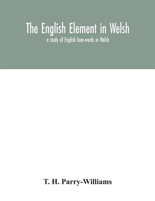 The English element in Welsh; a study of English loan-words in Welsh (Paperback)