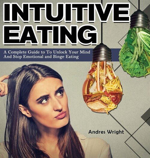 Intuitive Eating: A Complete Guide to To Unlock Your Mind And Stop Emotional and Binge Eating (Hardcover)