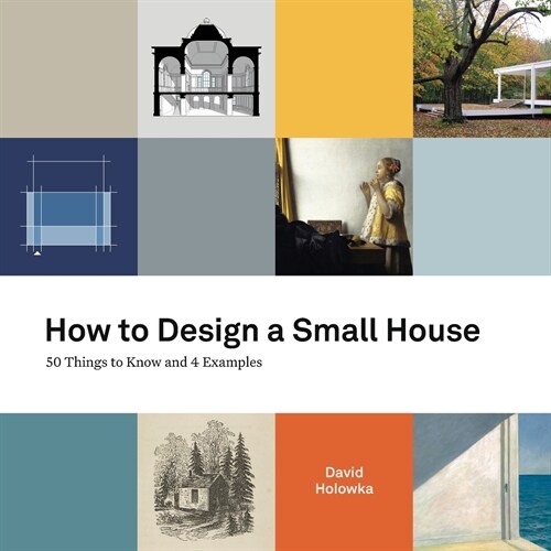 How to Design a Small House: 50 things to know and 4 examples (Paperback)