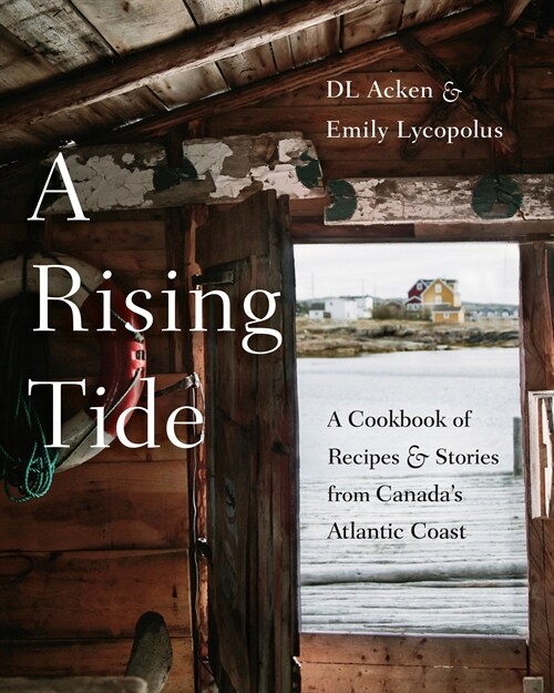 A Rising Tide: A Cookbook of Recipes and Stories from Canadas Atlantic Coast (Hardcover)