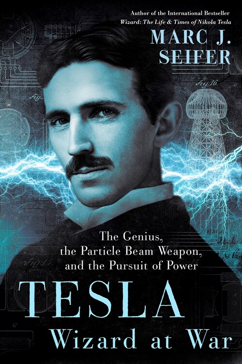 Tesla: Wizard at War: The Genius, the Particle Beam Weapon, and the Pursuit of Power (Hardcover)