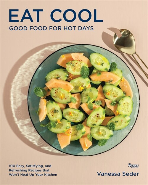 Eat Cool: Good Food for Hot Days: 100 Easy, Satisfying, and Refreshing Recipes That Wont Heat Up Your Kitchen (Hardcover)