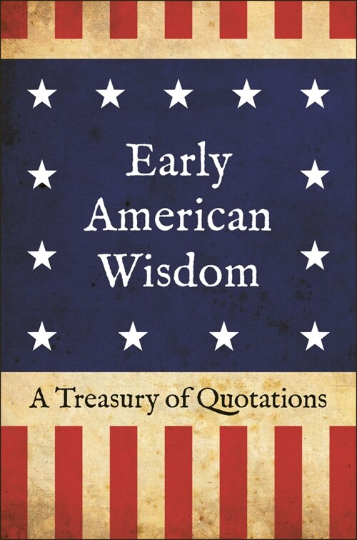 Early American Wisdom: A Treasury of Quotations (Hardcover)