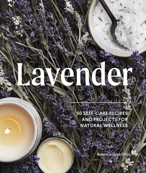 Lavender: 50 Self-Care Recipes and Projects for Natural Wellness (Hardcover)