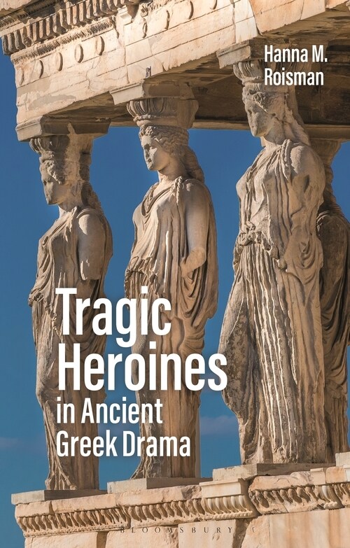 Tragic Heroines in Ancient Greek Drama (Paperback)