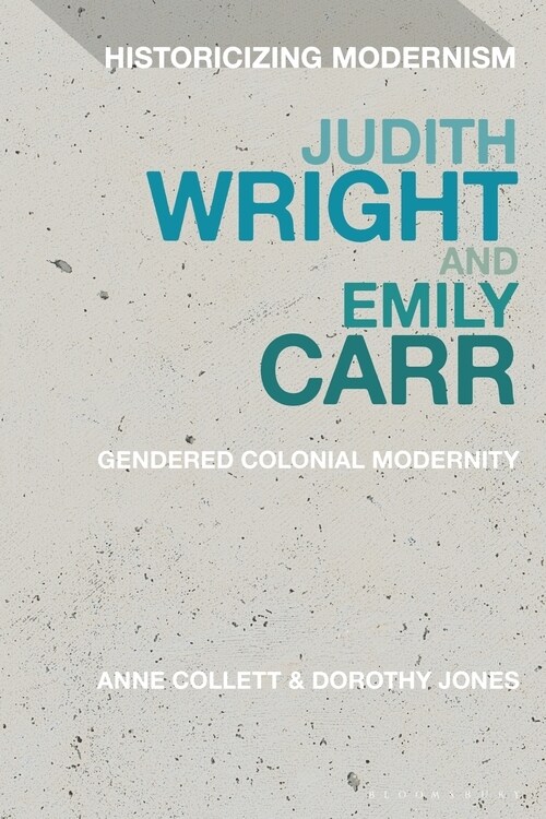 Judith Wright and Emily Carr : Gendered Colonial Modernity (Hardcover)