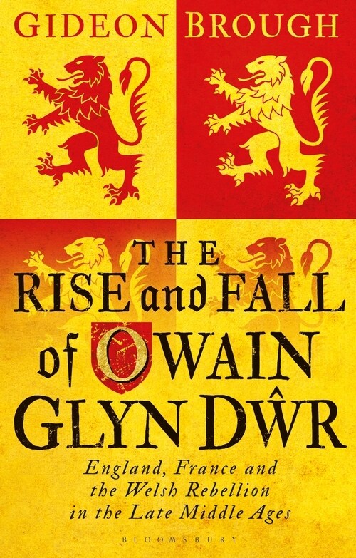 The Rise and Fall of Owain Glyn Dwr : England, France and the Welsh Rebellion in the Late Middle Ages (Paperback)