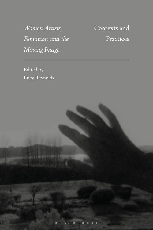 Women Artists, Feminism and the Moving Image: Contexts and Practices (Paperback)