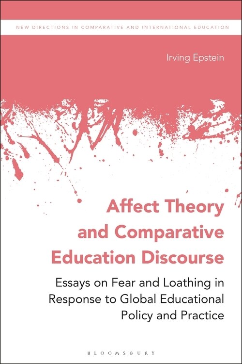 Affect Theory and Comparative Education Discourse : Essays on Fear and Loathing in Response to Global Educational Policy and Practice (Paperback)