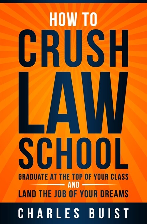 How to Crush Law School: Graduate at the Top of Your Class and Land the Job of Your Dreams (Paperback)