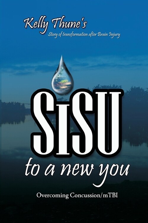 Sisu To A New You: Story of Transformation After Brain Injury: Overcoming Concussion/mTBI (Paperback)