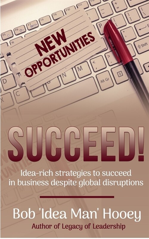 Succeed!: Idea-rich strategies to succeed in business despite global disruptions (Paperback)