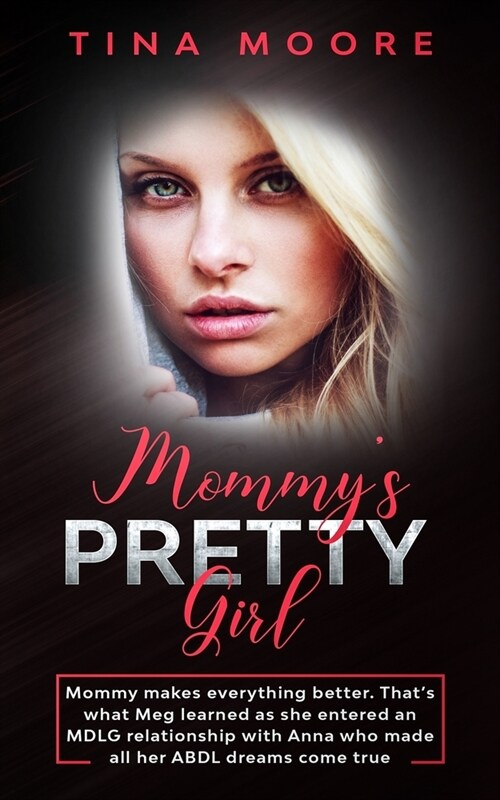 Mommys Pretty Girl: Mommy makes everything better. Thats what Meg learned as she entered an MDLG relationship with Anna who made all her (Paperback)