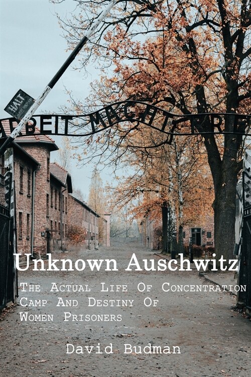 Unknown Auschwitz: The Actual Life Of Сoncentration Сamp And Destiny Of Women Prisoners (Paperback)
