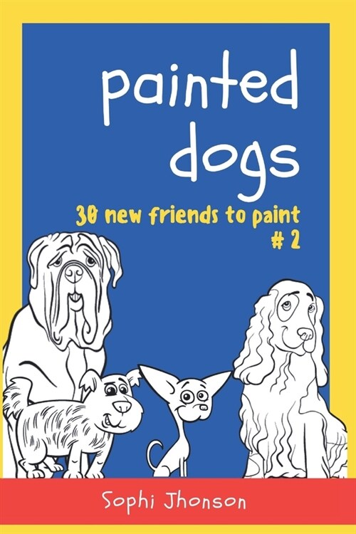 Painted Dogs: 30 new friends for paint, learn and enjoy. (Paperback)