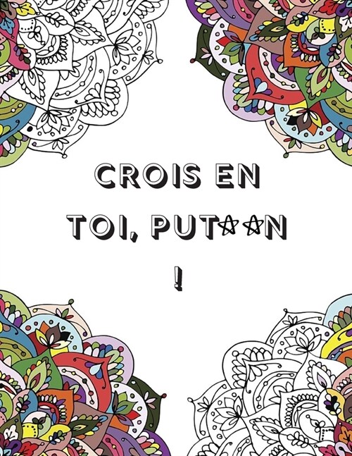 Crois en toi put**n: Livre de Coloriage Vulgaire pour Adultes (Paperback)