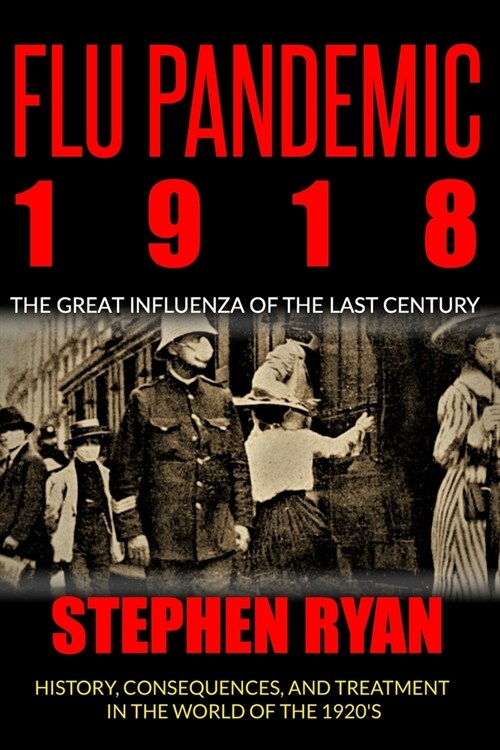 Flu Pandemic 1918: The Great Influenza Of The Last Century.History, Consequences, And Treatment In The World Of The 1920S (Paperback)