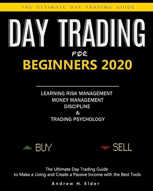 Day Trading for Beginners 2020: The Ultimate Day Trading Guide to Make a Living and Create a Passive Income with the Best Tools, Learning Risk Managem (Paperback)