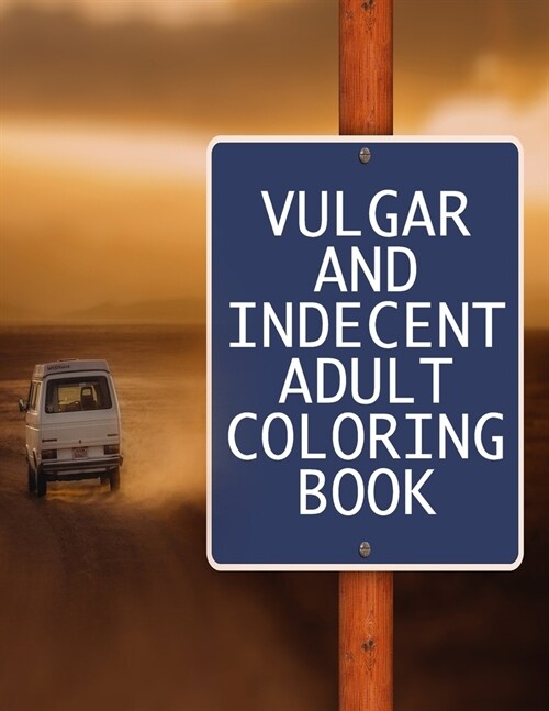 Vulgar And Indecent Adult Coloring Book: 50 Pages of Funny Curse Word and Swearing Phrases for Stress Release and Relaxation for Those Who Enjoy Hilar (Paperback)