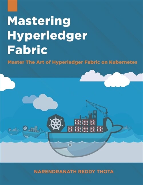 Mastering Hyperledger Fabric: Master The Art of Hyperledger Fabric on docker, docker swarm and Kubernetes (Paperback)