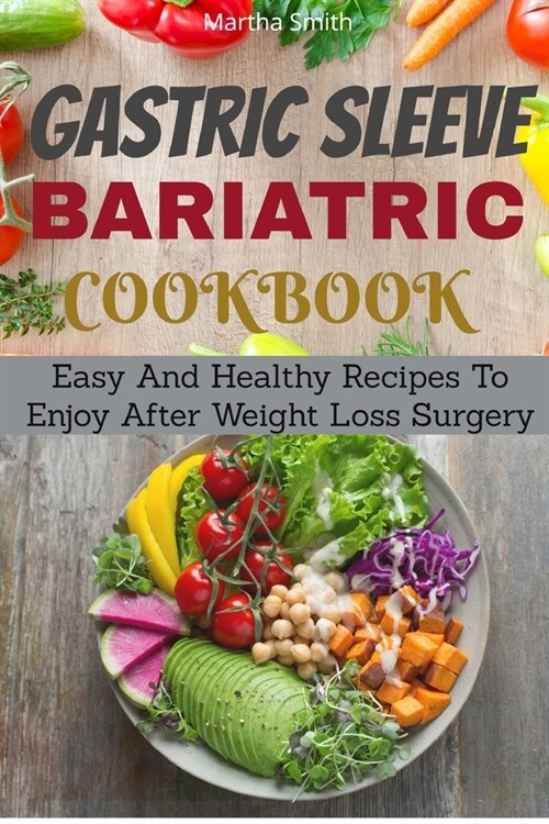 Gastric Sleeve Bariatric Cookbook: Easy And Healthy Recipes To Enjoy After Weight Loss Surgery (Paperback)