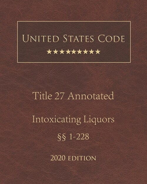 United States Code Annotated Title 27 Intoxicating Liquors 2020 Edition ㎣1 - 228 (Paperback)