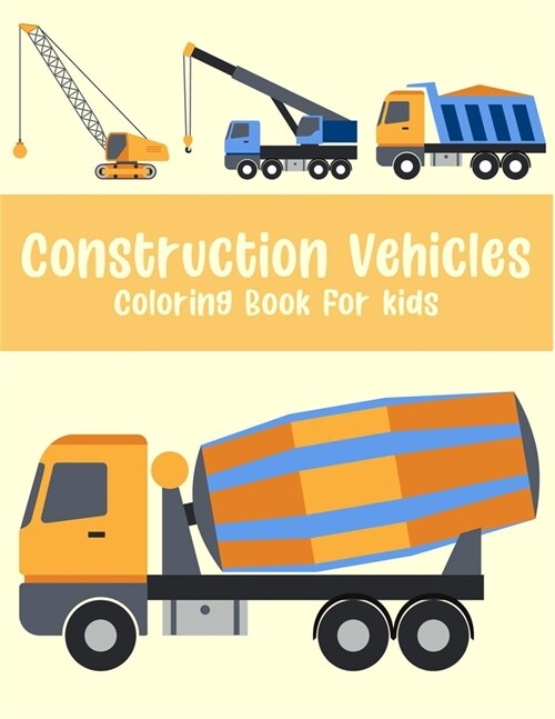 construction vehicle coloring book for kids: A Beautiful construction vehicle coloring book with great coloring pages for all age kids (43 unique page (Paperback)