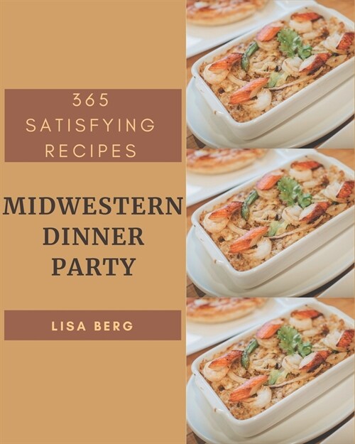365 Satisfying Midwestern Dinner Party Recipes: Make Cooking at Home Easier with Midwestern Dinner Party Cookbook! (Paperback)