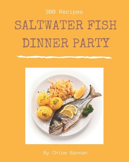 300 Saltwater Fish Dinner Party Recipes: More Than a Saltwater Fish Dinner Party Cookbook (Paperback)