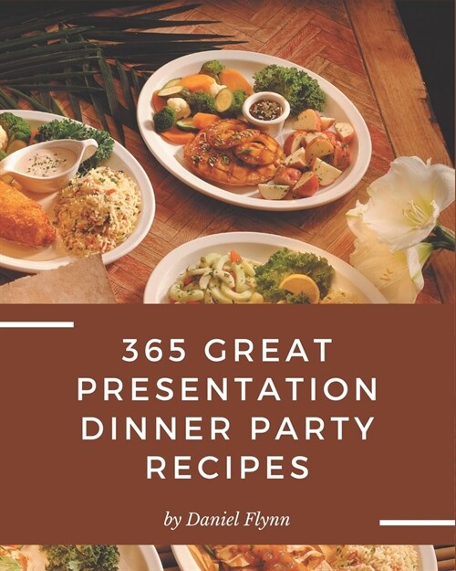 365 Great Presentation Dinner Party Recipes: Keep Calm and Try Presentation Dinner Party Cookbook (Paperback)