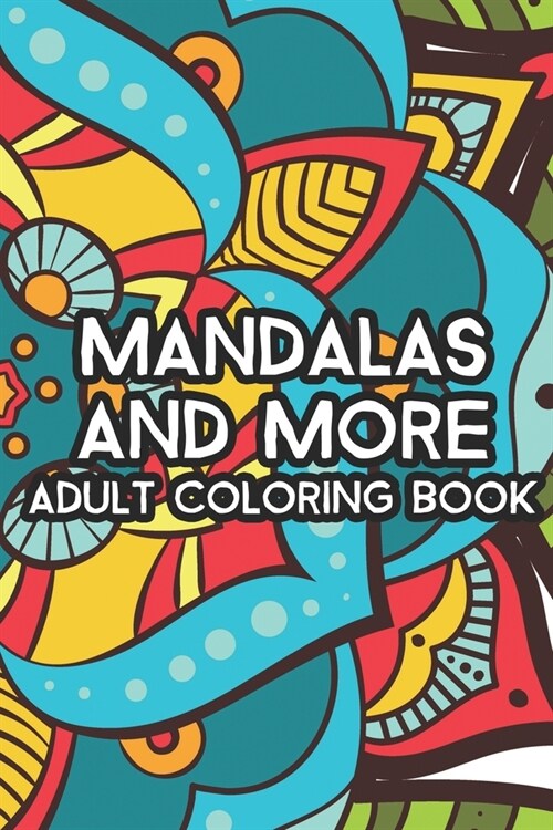 Mandalas and More Adult Coloring Book: Stress Relief and Relaxation Coloring Pages For Women With Relaxing Patterns To Color (Paperback)