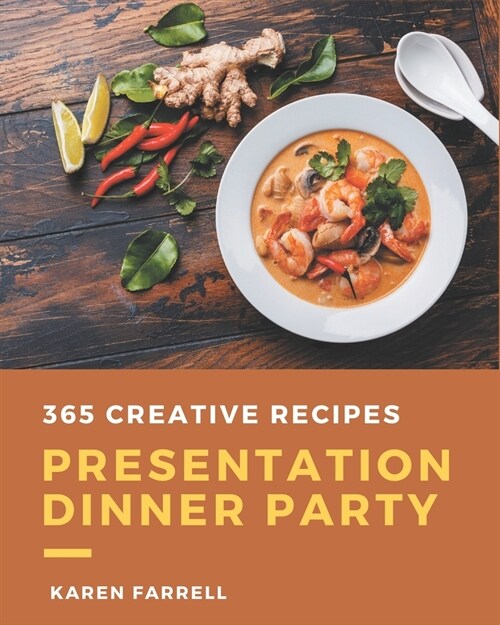 365 Creative Presentation Dinner Party Recipes: Make Cooking at Home Easier with Presentation Dinner Party Cookbook! (Paperback)