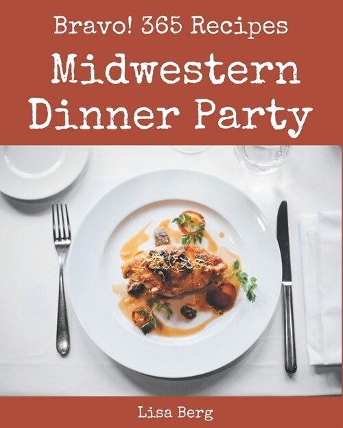 Bravo! 365 Midwestern Dinner Party Recipes: Midwestern Dinner Party Cookbook - Where Passion for Cooking Begins (Paperback)