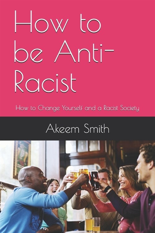 How to be Anti-Racist: How to Change Yourself and a Racist Society (Paperback)