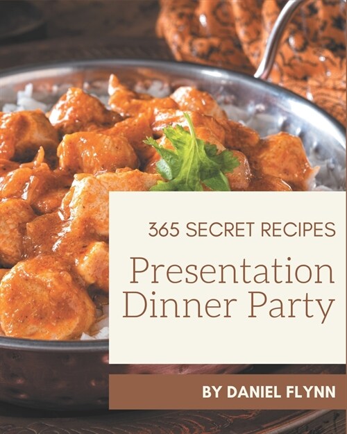 365 Secret Presentation Dinner Party Recipes: Presentation Dinner Party Cookbook - Your Best Friend Forever (Paperback)