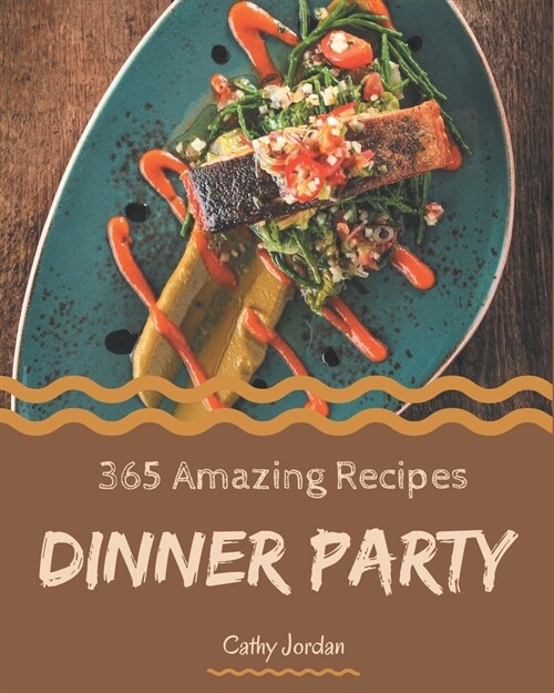 365 Amazing Dinner Party Recipes: A Dinner Party Cookbook Everyone Loves! (Paperback)